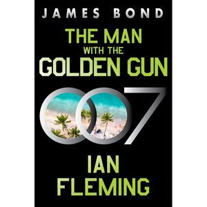 The Man with the Golden Gun: A James Bond Novel -- Ian Fleming